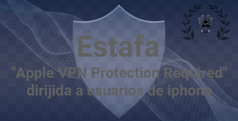 Nueva Estafa ‘Apple VPN Protection Required’ Dirigida a Usuarios de iPhone