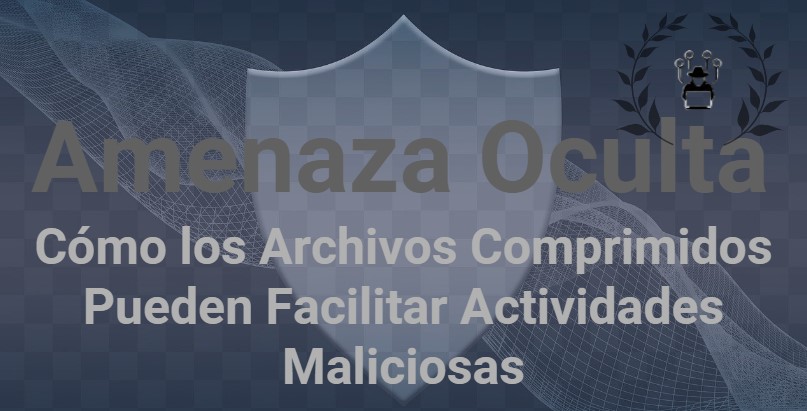 Amenaza Oculta: Cómo los Archivos Comprimidos Pueden Facilitar Actividades Maliciosas