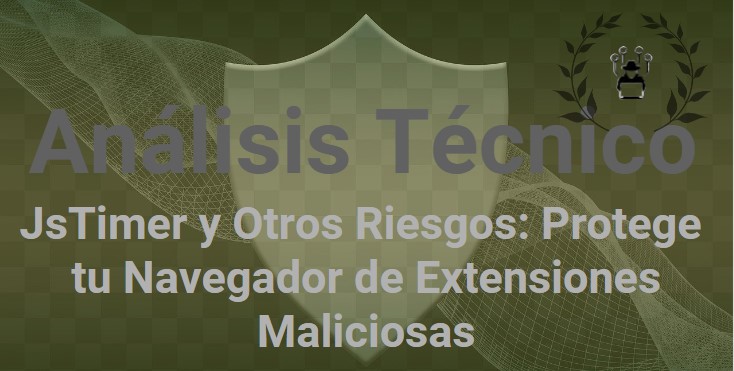JsTimer y Otros Riesgos: Protege tu Navegador de Extensiones Maliciosas