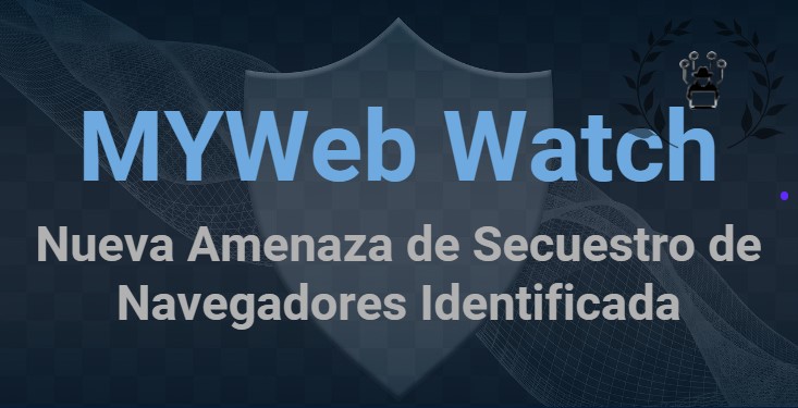 MYWeb Watch: Nueva Amenaza de Secuestro de Navegadores Identificada