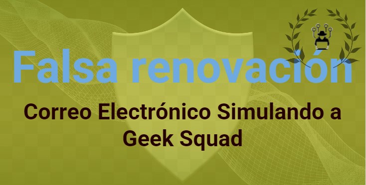 Nueva Estafa por Correo Electrónico Simulando a Geek Squad “renovación fruadulenta”